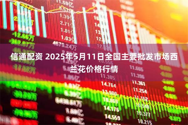 信通配资 2025年5月11日全国主要批发市场西兰花价格行情