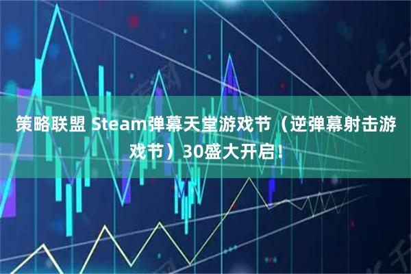 策略联盟 Steam弹幕天堂游戏节(逆弹幕射击游戏节)30盛大开启!