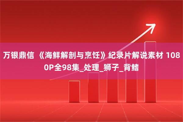 万银鼎信 《海鲜解剖与烹饪》纪录片解说素材 1080P全98集_处理_狮子_背鳍